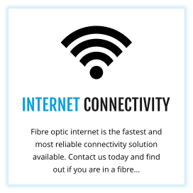INTERNET CONNECTIVITY Fibre optic internet is the fastest and most reliable connectivity solution available. Contact us today and find out if you are in a fibre…