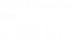 UNCAPPED Home Fibre FROM R 399 pm