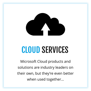 CLOUD SERVICES Microsoft Cloud products and solutions are industry leaders on their own, but they’re even better when used together…